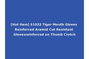 [Hot Item] S1022 Tiger Mouth Gloves Reinforced Aramid Cut Resistant Glovesreinforced on Thumb Crotch