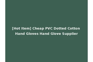 [Hot Item] Cheap PVC Dotted Cotton Hand Gloves Hand Glove Supplier