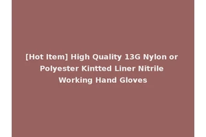 [Hot Item] High Quality 13G Nylon or Polyester Kintted Liner Nitrile Working Hand Gloves