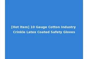 [Hot Item] 10 Gauge Cotton Industry Crinkle Latex Coated Safety Gloves