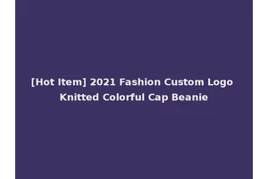 [Hot Item] 2021 Fashion Custom Logo Knitted Colorful Cap Beanie