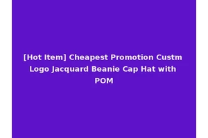 [Hot Item] Cheapest Promotion Custm Logo Jacquard Beanie Cap Hat with POM