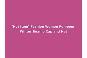 [Hot Item] Fashion Women Pompom Winter Beanie Cap and Hat
