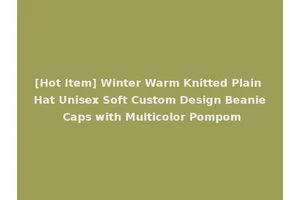 [Hot Item] Winter Warm Knitted Plain Hat Unisex Soft Custom Design Beanie Caps with Multicolor Pompom