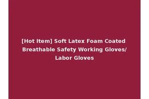 [Hot Item] Soft Latex Foam Coated Breathable Safety Working Gloves/Labor Gloves
