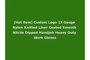 [Hot Item] Custom Logo 13 Gauge Nylon Knitted Liner Coated Smooth Nitrile Dipped Handjob Heavy Duty Work Gloves