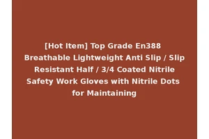 [Hot Item] Top Grade En388 Breathable Lightweight Anti Slip / Slip Resistant Half / 3/4 Coated Nitrile Safety Work Gloves with Nitrile Dots for Maintaining