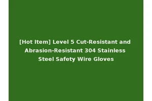 [Hot Item] Level 5 Cut-Resistant and Abrasion-Resistant 304 Stainless Steel Safety Wire Gloves