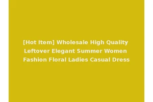 [Hot Item] Wholesale High Quality Leftover Elegant Summer Women Fashion Floral Ladies Casual Dress