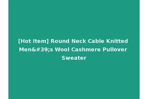 [Hot Item] Round Neck Cable Knitted Men's Wool Cashmere Pullover Sweater