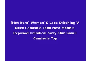 [Hot Item] Women′ S Lace Stitching V-Neck Camisole Tank New Models Exposed Umbilical Sexy Slim Small Camisole Top