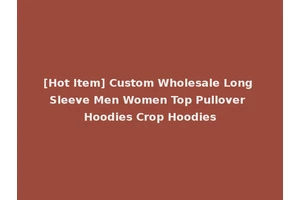 [Hot Item] Custom Wholesale Long Sleeve Men Women Top Pullover Hoodies Crop Hoodies