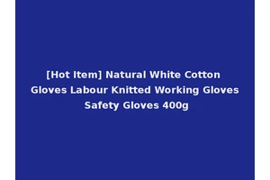 [Hot Item] Natural White Cotton Gloves Labour Knitted Working Gloves Safety Gloves 400g
