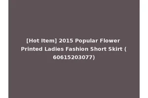 [Hot Item] 2015 Popular Flower Printed Ladies Fashion Short Skirt (60615203077)