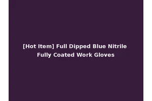 [Hot Item] Full Dipped Blue Nitrile Fully Coated Work Gloves