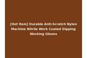 [Hot Item] Durable Anti-Scratch Nylon Machine Nitrile Work Coated Dipping Working Gloves
