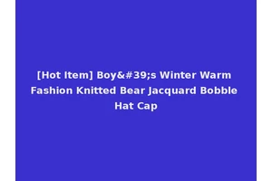 [Hot Item] Boy's Winter Warm Fashion Knitted Bear Jacquard Bobble Hat Cap
