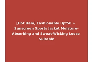 [Hot Item] Fashionable Upf50 + Sunscreen Sports Jacket Moisture-Absorbing and Sweat-Wicking Loose Suitable