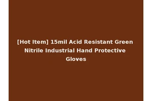 [Hot Item] 15mil Acid Resistant Green Nitrile Industrial Hand Protective Gloves