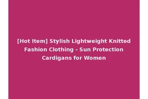 [Hot Item] Stylish Lightweight Knitted Fashion Clothing - Sun Protection Cardigans for Women