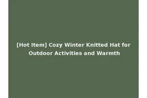 [Hot Item] Cozy Winter Knitted Hat for Outdoor Activities and Warmth