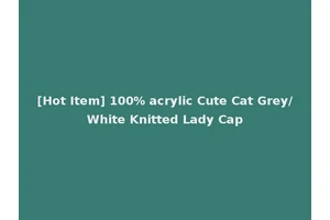 [Hot Item] 100% acrylic Cute Cat Grey/White Knitted Lady Cap