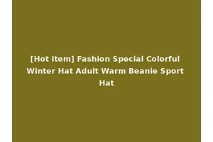 [Hot Item] Fashion Special Colorful Winter Hat Adult Warm Beanie Sport Hat