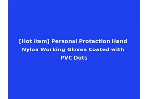 [Hot Item] Personal Protection Hand Nylon Working Gloves Coated with PVC Dots