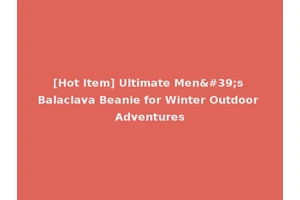 [Hot Item] Ultimate Men's Balaclava Beanie for Winter Outdoor Adventures