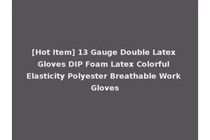 [Hot Item] 13 Gauge Double Latex Gloves DIP Foam Latex Colorful Elasticity Polyester Breathable Work Gloves