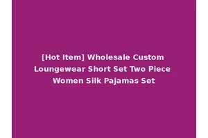 [Hot Item] Wholesale Custom Loungewear Short Set Two Piece Women Silk Pajamas Set