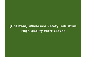 [Hot Item] Wholesale Safety Industrial High Quality Work Gloves