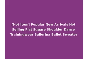 [Hot Item] Popular New Arrivals Hot Selling Flat Square Shoulder Dance Trainingwear Ballerina Ballet Sweater