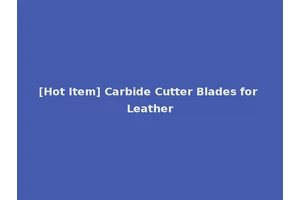 [Hot Item] Carbide Cutter Blades for Leather