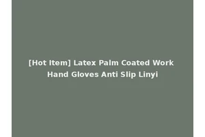 [Hot Item] Latex Palm Coated Work Hand Gloves Anti Slip Linyi