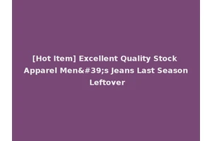[Hot Item] Excellent Quality Stock Apparel Men's Jeans Last Season Leftover