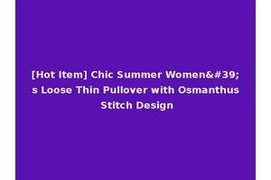 [Hot Item] Chic Summer Women's Loose Thin Pullover with Osmanthus Stitch Design