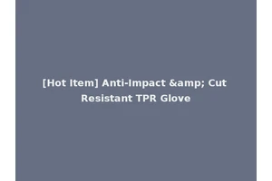 [Hot Item] Anti-Impact &amp; Cut Resistant TPR Glove