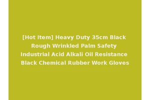 [Hot Item] Heavy Duty 35cm Black Rough Wrinkled Palm Safety Industrial Acid Alkali Oil Resistance Black Chemical Rubber Work Gloves