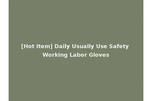 [Hot Item] Daily Usually Use Safety Working Labor Gloves