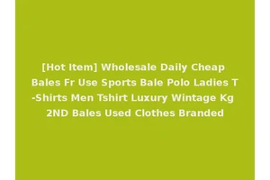 [Hot Item] Wholesale Daily Cheap Bales Fr Use Sports Bale Polo Ladies T-Shirts Men Tshirt Luxury Wintage Kg 2ND Bales Used Clothes Branded
