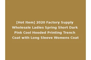 [Hot Item] 2020 Factory Supply Wholesale Ladies Spring Short Dark Pink Cool Hooded Printing Trench Coat with Long Sleeve Womens Coat