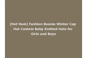 [Hot Item] Fashion Beanie Winter Cap Hat Custom Baby Knitted Hats for Girls and Boys