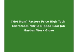 [Hot Item] Factory Price High Tech Microfoam Nitrile Dipped Cool Job Garden Work Glove