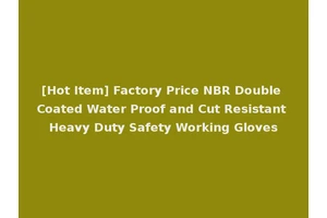 [Hot Item] Factory Price NBR Double Coated Water Proof and Cut Resistant Heavy Duty Safety Working Gloves