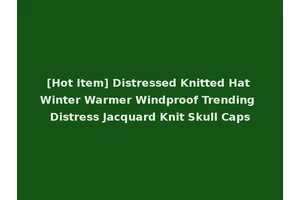 [Hot Item] Distressed Knitted Hat Winter Warmer Windproof Trending Distress Jacquard Knit Skull Caps