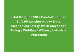 [Hot Item] En388 / Comfort / Super Soft PU Leather Heavy Duty Mechanical Safety Work Gloves for Mining / Welding / Winter / Industrial Protecting