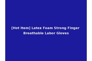 [Hot Item] Latex Foam Strong Finger Breathable Labor Gloves