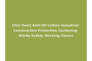 [Hot Item] Anti-Oil Cotton Industrial Construction Protective Gardening Nitrile Safety Working Gloves