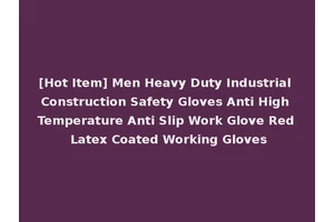 [Hot Item] Men Heavy Duty Industrial Construction Safety Gloves Anti High Temperature Anti Slip Work Glove Red Latex Coated Working Gloves